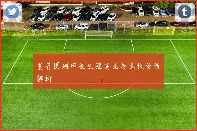 基普图姆田径生涯高光与竞技价值解析
