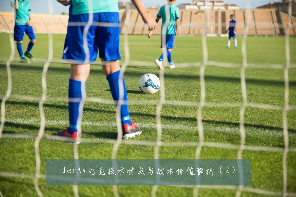 JerAx电竞技术特点与战术价值解析(2)