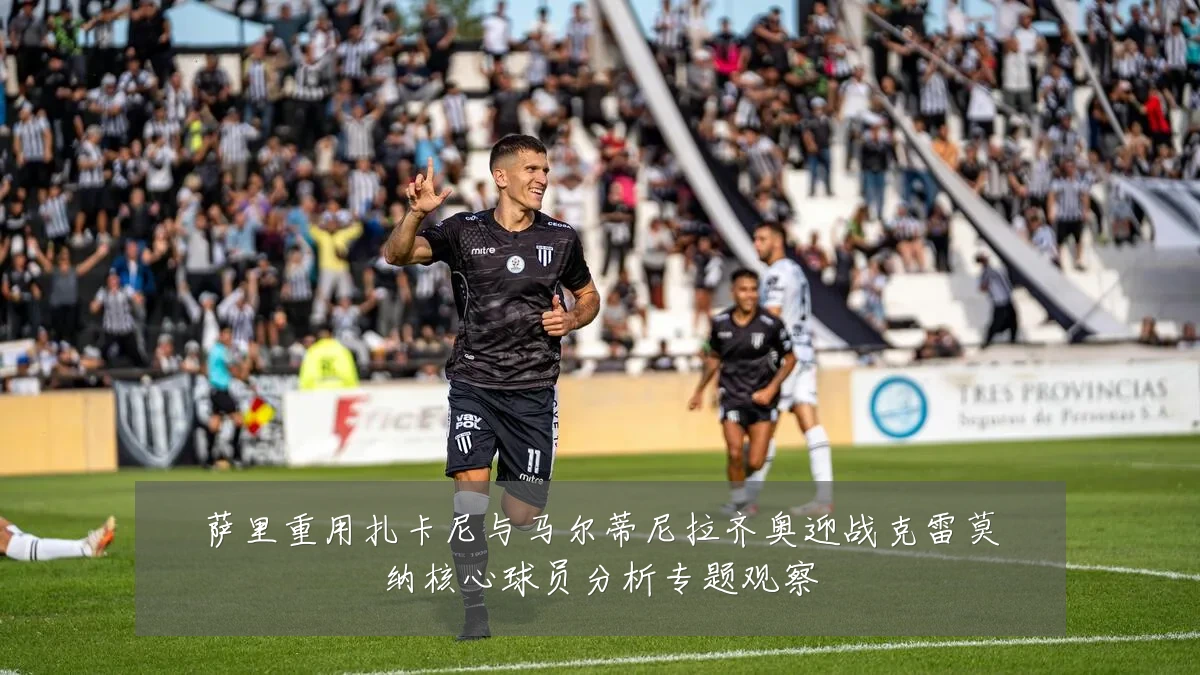 萨里重用扎卡尼与马尔蒂尼拉齐奥迎战克雷莫纳核心球员分析专题观察